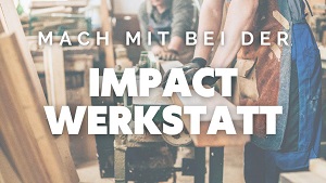 Das Bild zeigt eine Werktstatt. Der Textzug "Mach mit bei der Impact Werkstatt" ist zu lesen.
