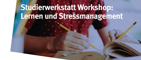 Person schreibt mit Bleistift im Hintergrund, darüber weiße Schrift "Studierwerkstatt Workshop: Lernen und Stressmanagement".